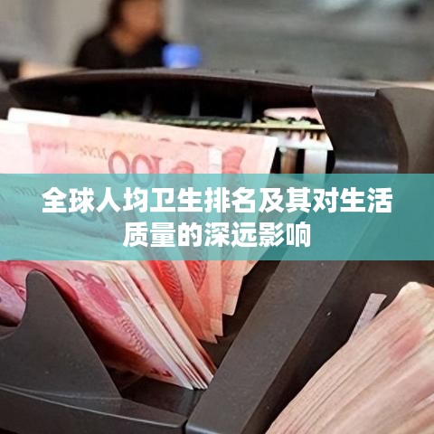 全球人均卫生排名及其对生活质量的深远影响