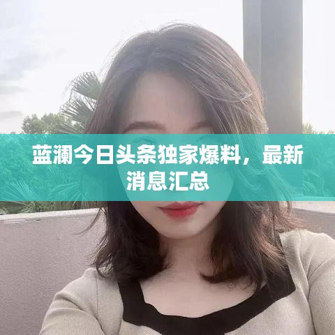 蓝澜今日头条独家爆料，最新消息汇总