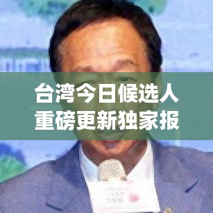 台湾今日候选人重磅更新独家报道