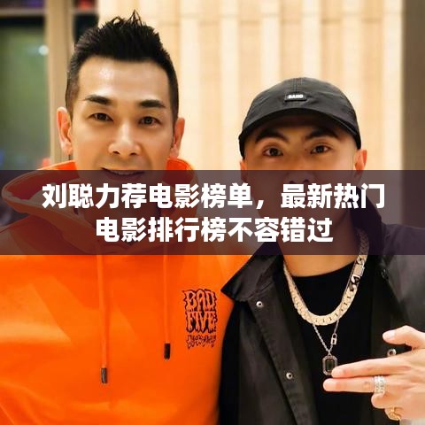 刘聪力荐电影榜单，最新热门电影排行榜不容错过