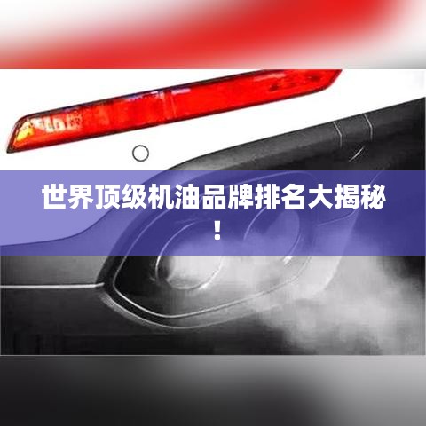 世界顶级机油品牌排名大揭秘！