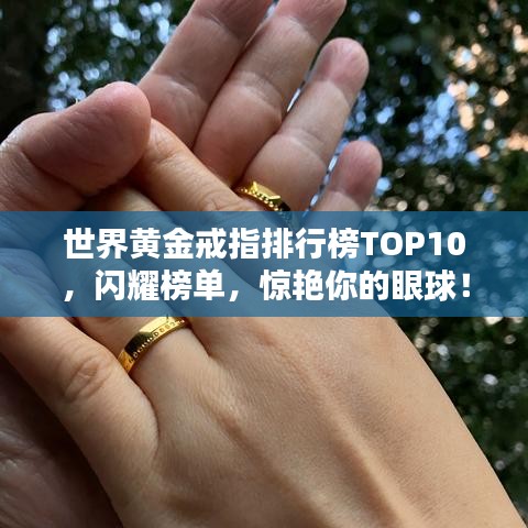 世界黄金戒指排行榜TOP10，闪耀榜单，惊艳你的眼球！