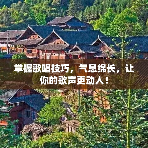 掌握歌唱技巧，气息绵长，让你的歌声更动人！