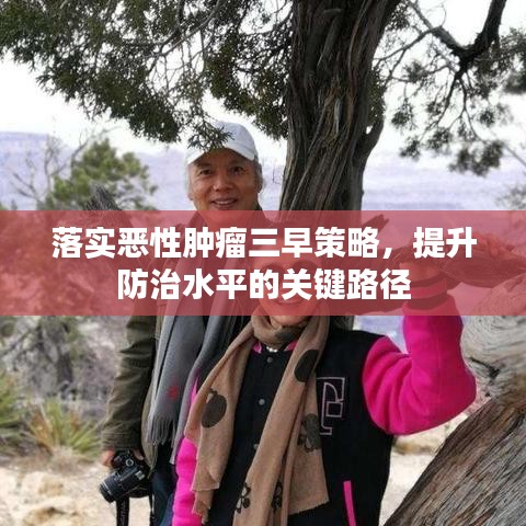 落实恶性肿瘤三早策略，提升防治水平的关键路径